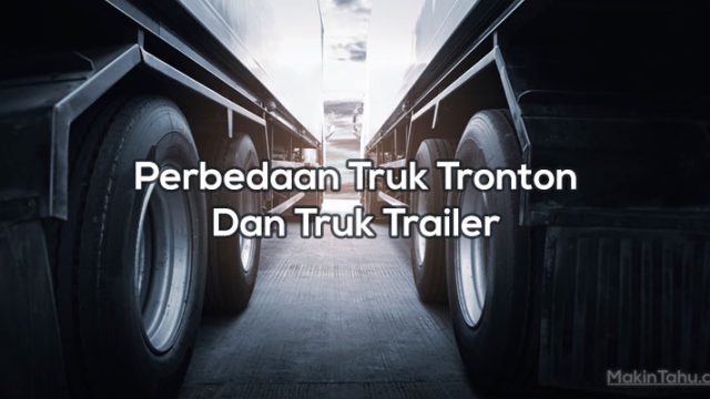 Perbedaan Truk Tronton Dan Truk Trailer