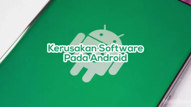 Berbagai Jenis Kerusakan Software Pada Android